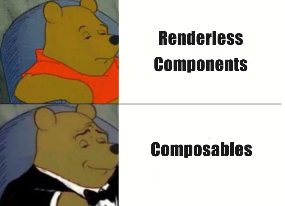 A four panel meme. The first row shows a tired and bored Winnie Pooh and the text "Renderless Components". The second row shows a smug looking Winnie Pooh with a tuxedo and the text "Composables" next to it.